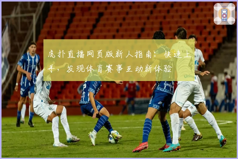 虎扑直播网页版新人指南：快速上手，发现体育赛事互动新体验