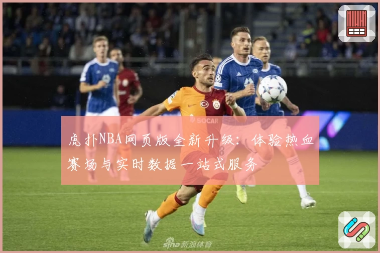 虎扑NBA网页版全新升级：体验热血赛场与实时数据一站式服务