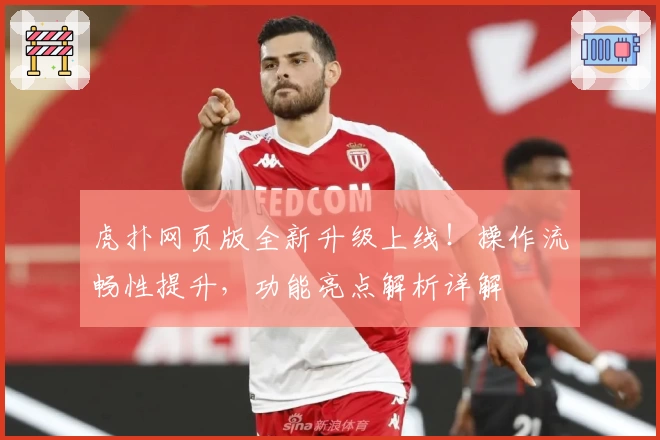 虎扑网页版全新升级上线！操作流畅性提升，功能亮点解析详解