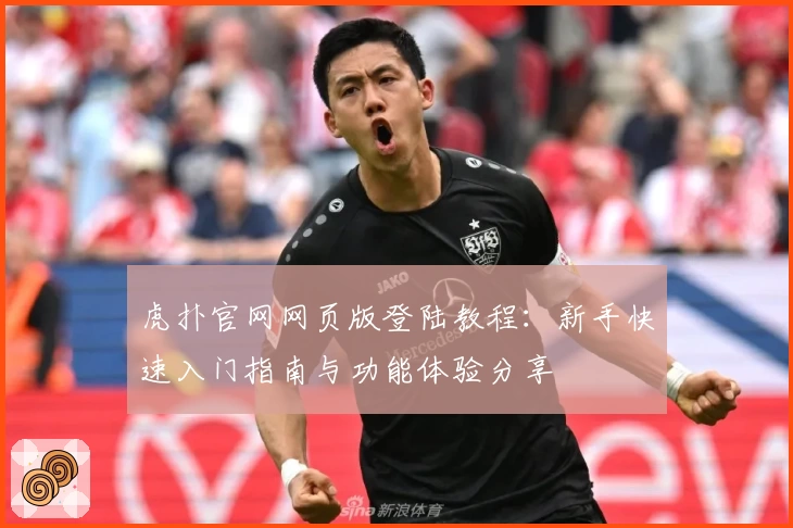 虎扑官网网页版登陆教程:新手快速入门指南与功能体验分享