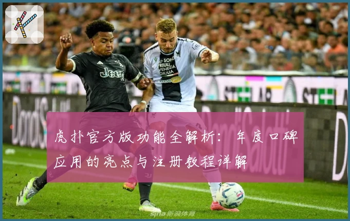 虎扑官方版功能全解析:年度口碑应用的亮点与注册教程详解